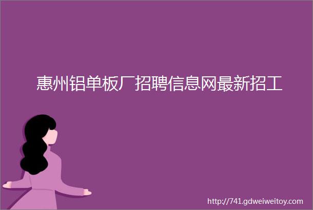 惠州铝单板厂招聘信息网最新招工